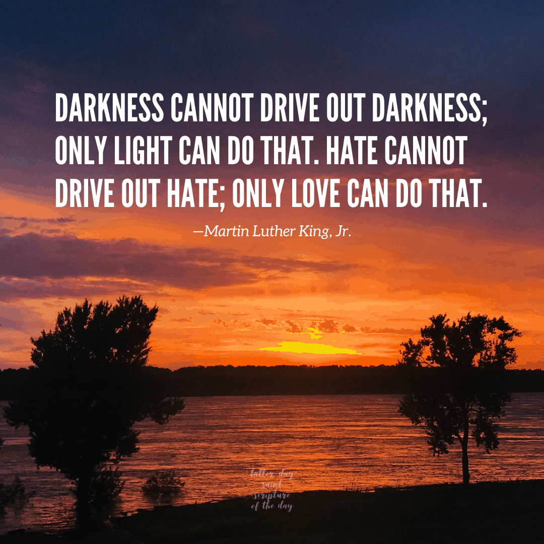 Darkness cannot drive out darkness - Latter-day Saint Scripture of the Day